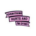 Everything Hurts and I'm Dying Enamel Pin