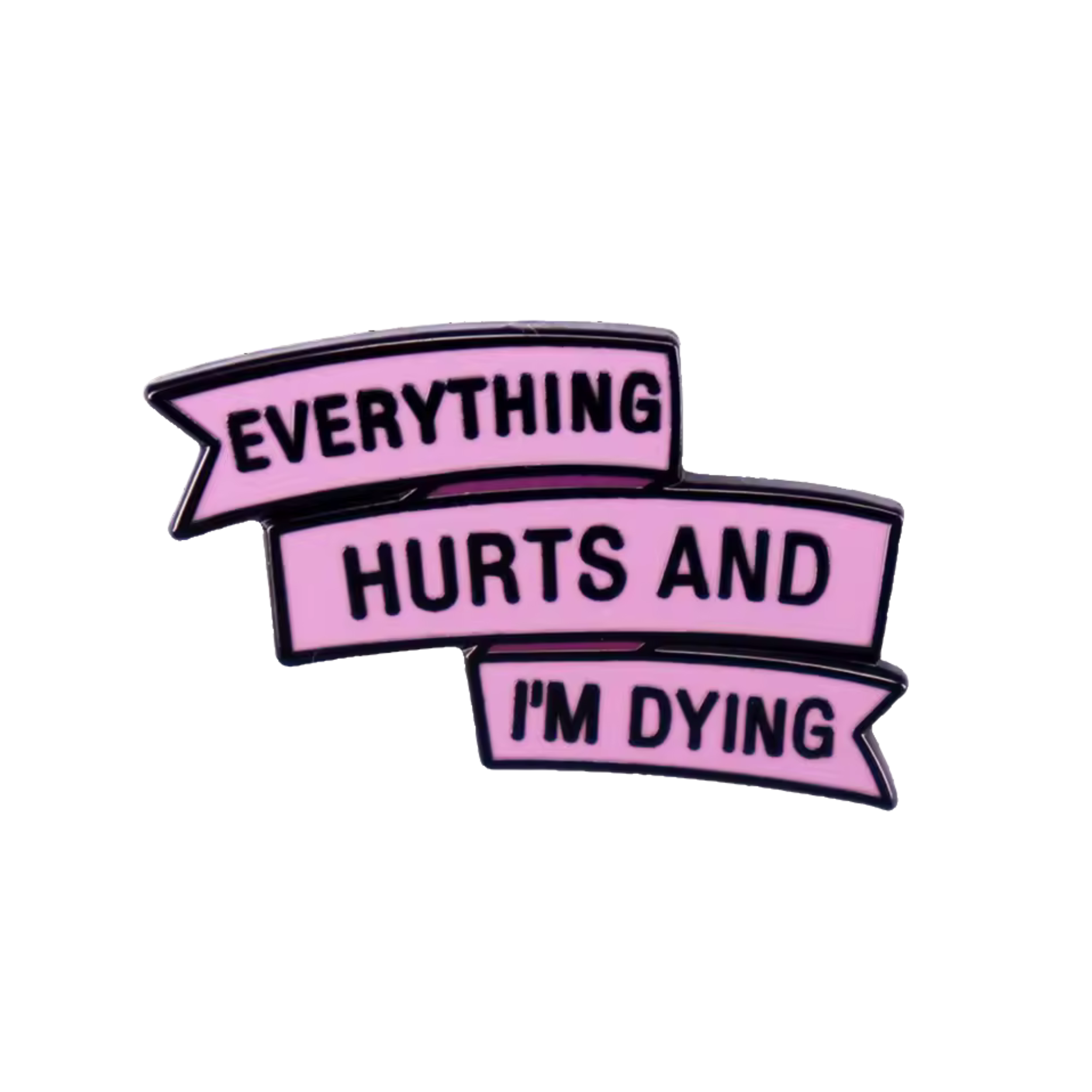 Everything Hurts and I'm Dying Enamel Pin