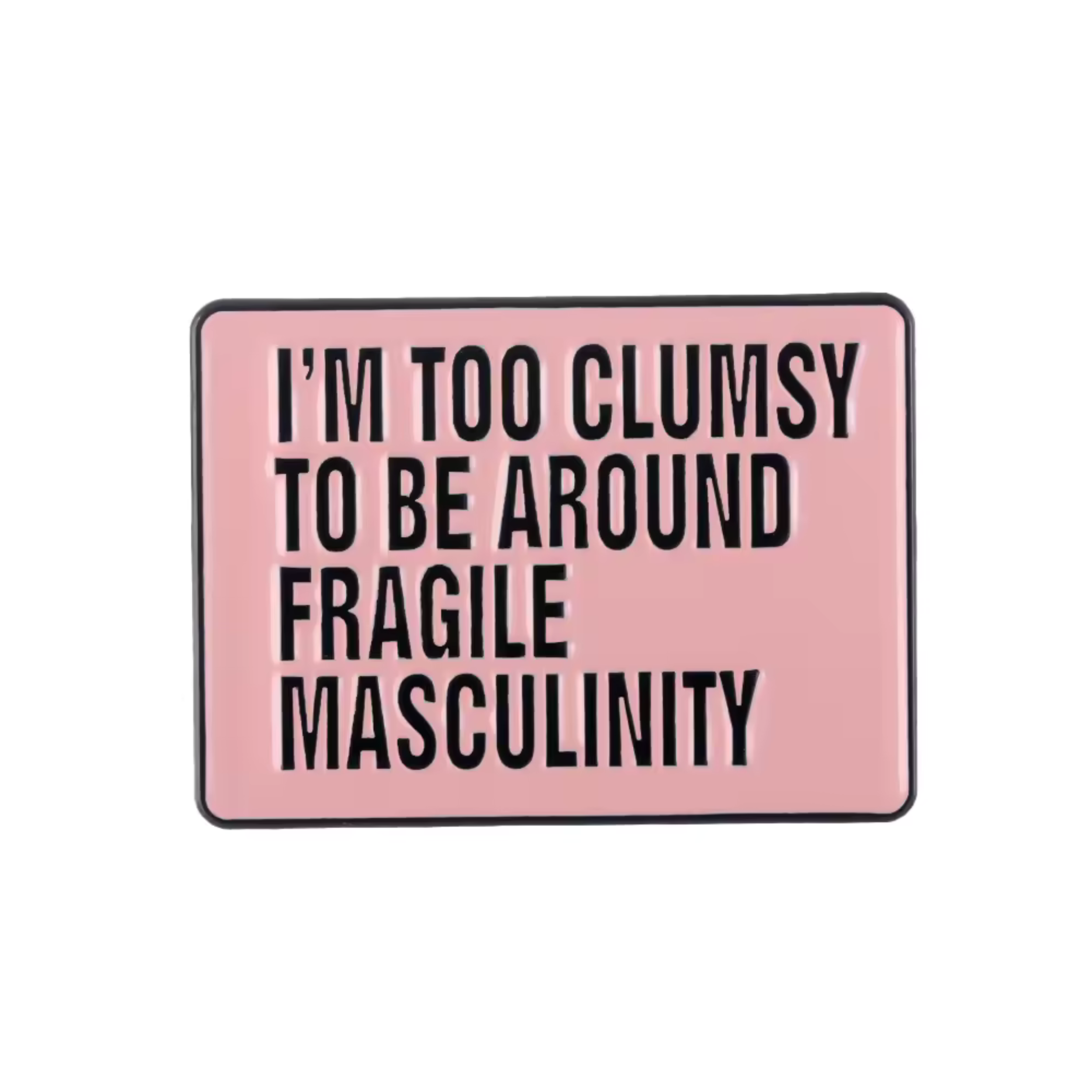 I'm Too Clumsy to Be Around Fragile Masculinity Enamel Pin