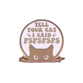 Tell Your Cat I Said Pspspsps Enamel Pin