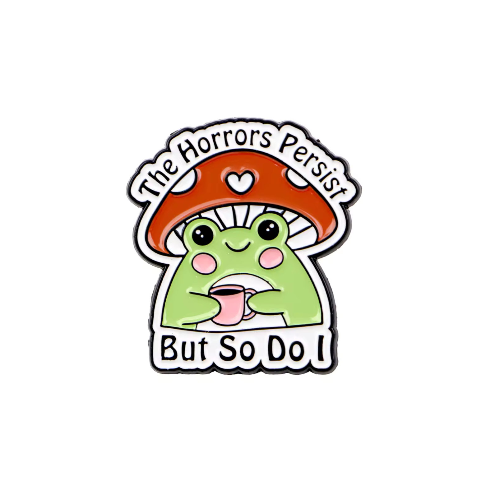 The Horrors Persist But So Do I Enamel Pin