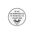 We Are the Granddaughters of the Witches You Couldn't Burn Enamel Pin
