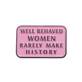 Well Behaved Women Rarely Make History Enamel Pin