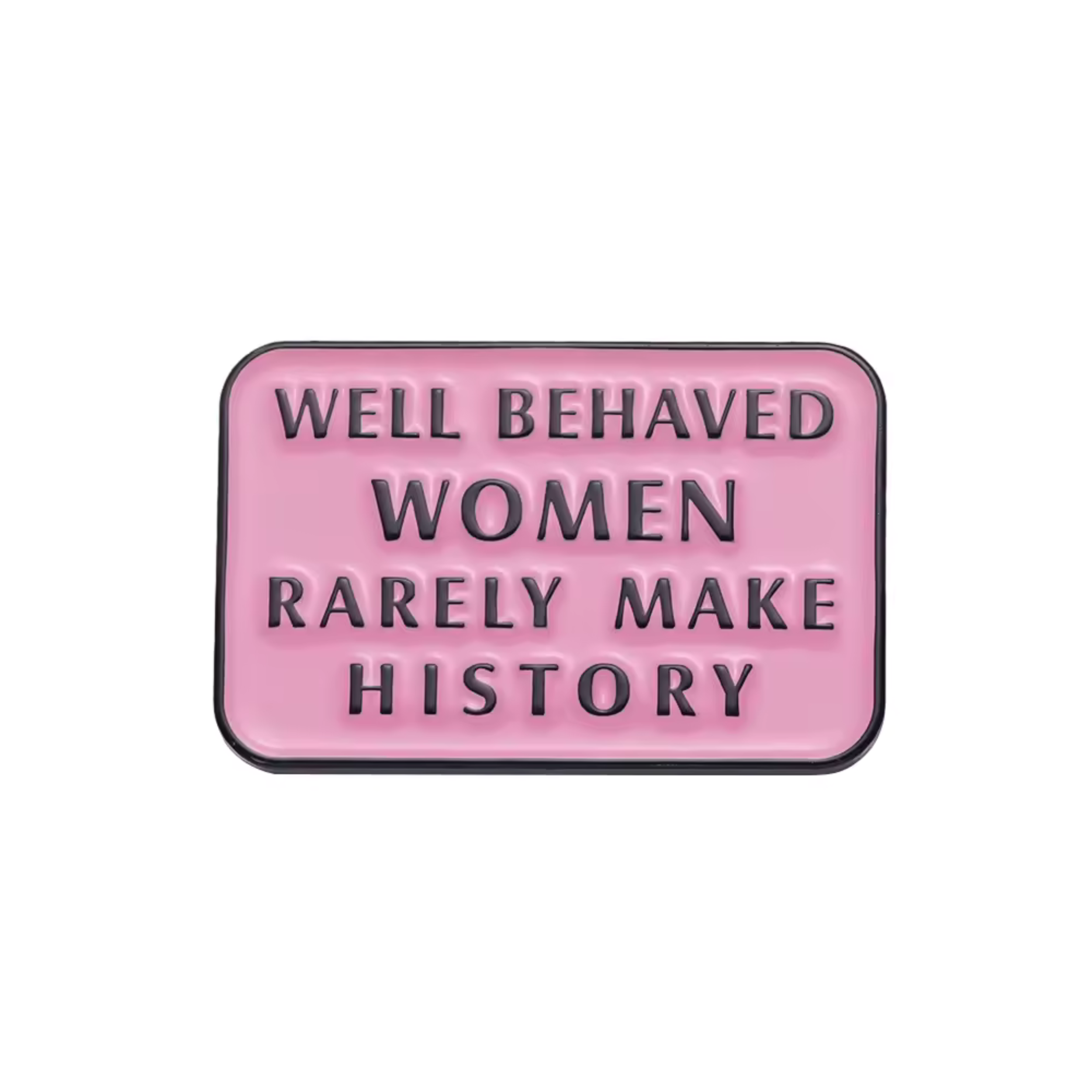 Well Behaved Women Rarely Make History Enamel Pin